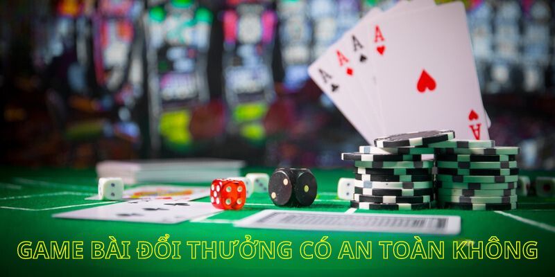 Giới thiệu game bài đổi thưởng có an toàn hay không?